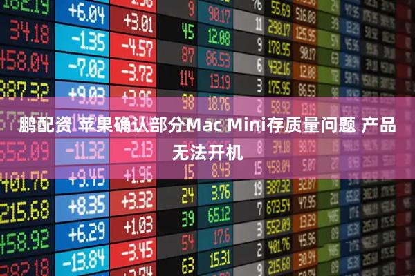 鹏配资 苹果确认部分Mac Mini存质量问题 产品无法开机