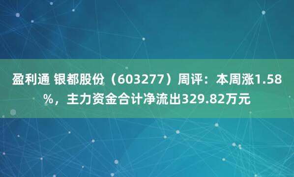 盈利通 银都股份（603277）周评：本周涨1.58%，主力资金合计净流出329.82万元