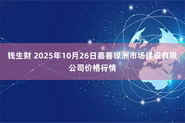 钱生财 2025年10月26日嘉善绿洲市场建设有限公司价格行情