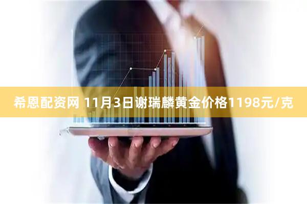 希恩配资网 11月3日谢瑞麟黄金价格1198元/克
